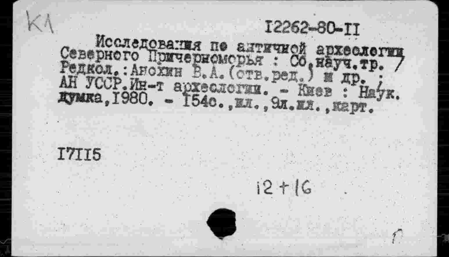 ﻿І2262-80-П
л Исследовагяя ne алтичиой археолог Северного Причерноморья : Сб.науч.тр. Редкол,:Анохин В.А.(ств.редЛ и др. : АН УССР.Ин-т археологии. - Киев : Нау думка,I960. - 154о.,ил.,9л.ил.,карт.
I7II5
i2+|G